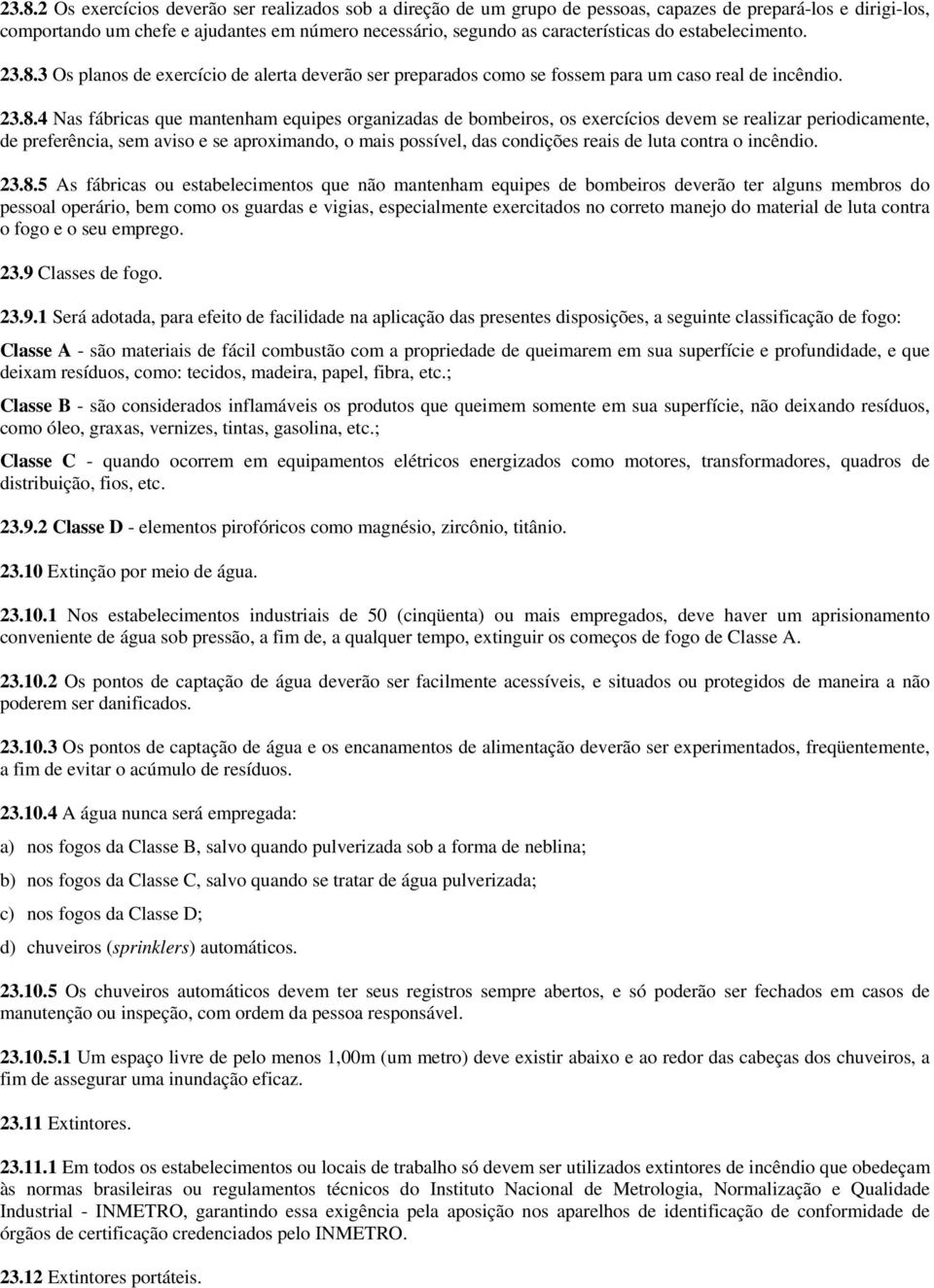 3 Os planos de exercício de alerta deverão ser preparados como se fossem para um caso real de incêndio. 3.8.