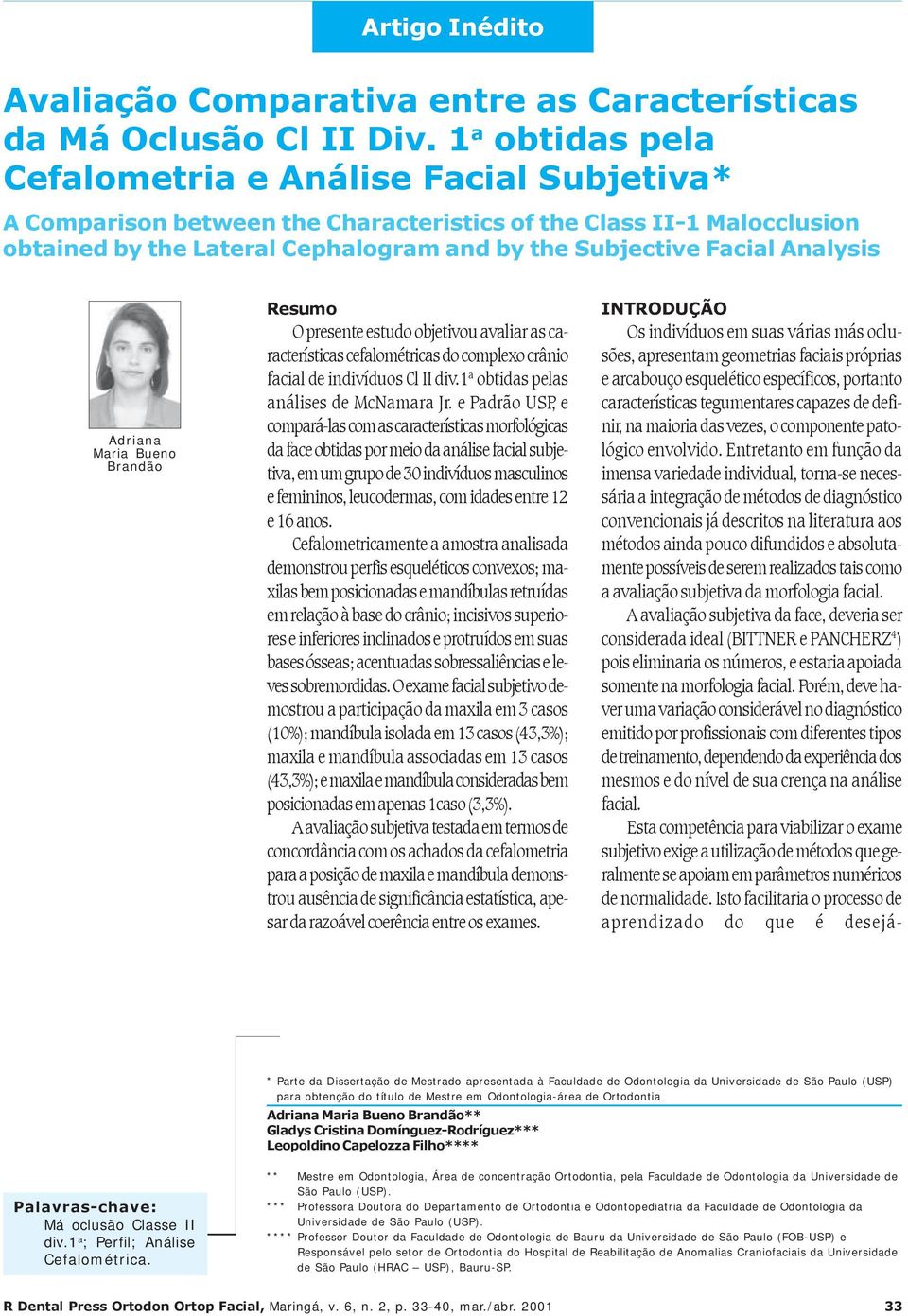 Analysis Adriana Maria Bueno Brandão Resumo O presente estudo objetivou avaliar as características cefalométricas do complexo crânio facial de indivíduos Cl II div.