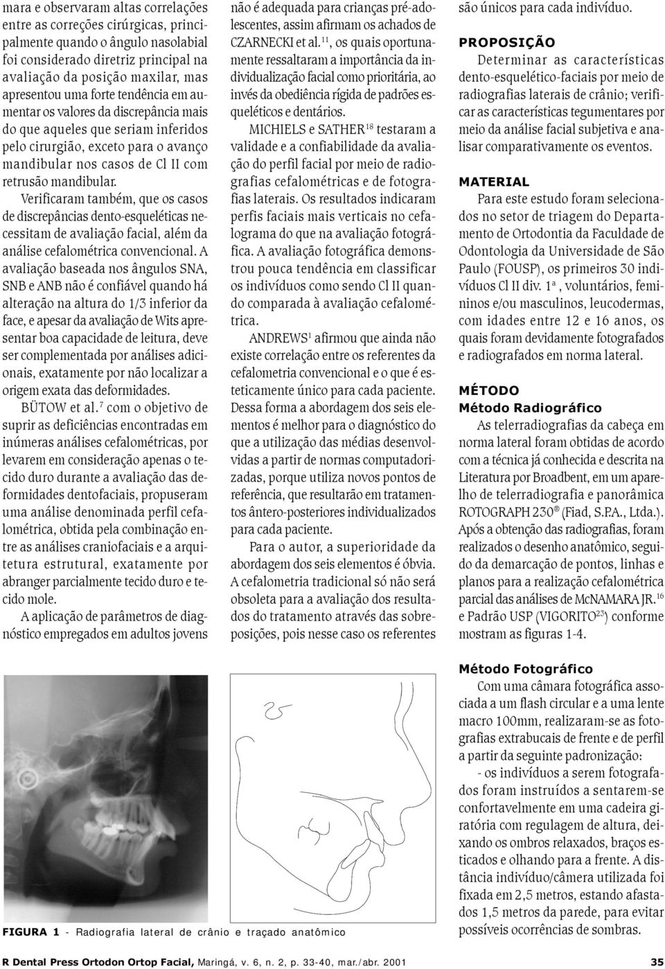 Verificaram também, que os casos de discrepâncias dento-esqueléticas necessitam de avaliação facial, além da análise cefalométrica convencional.