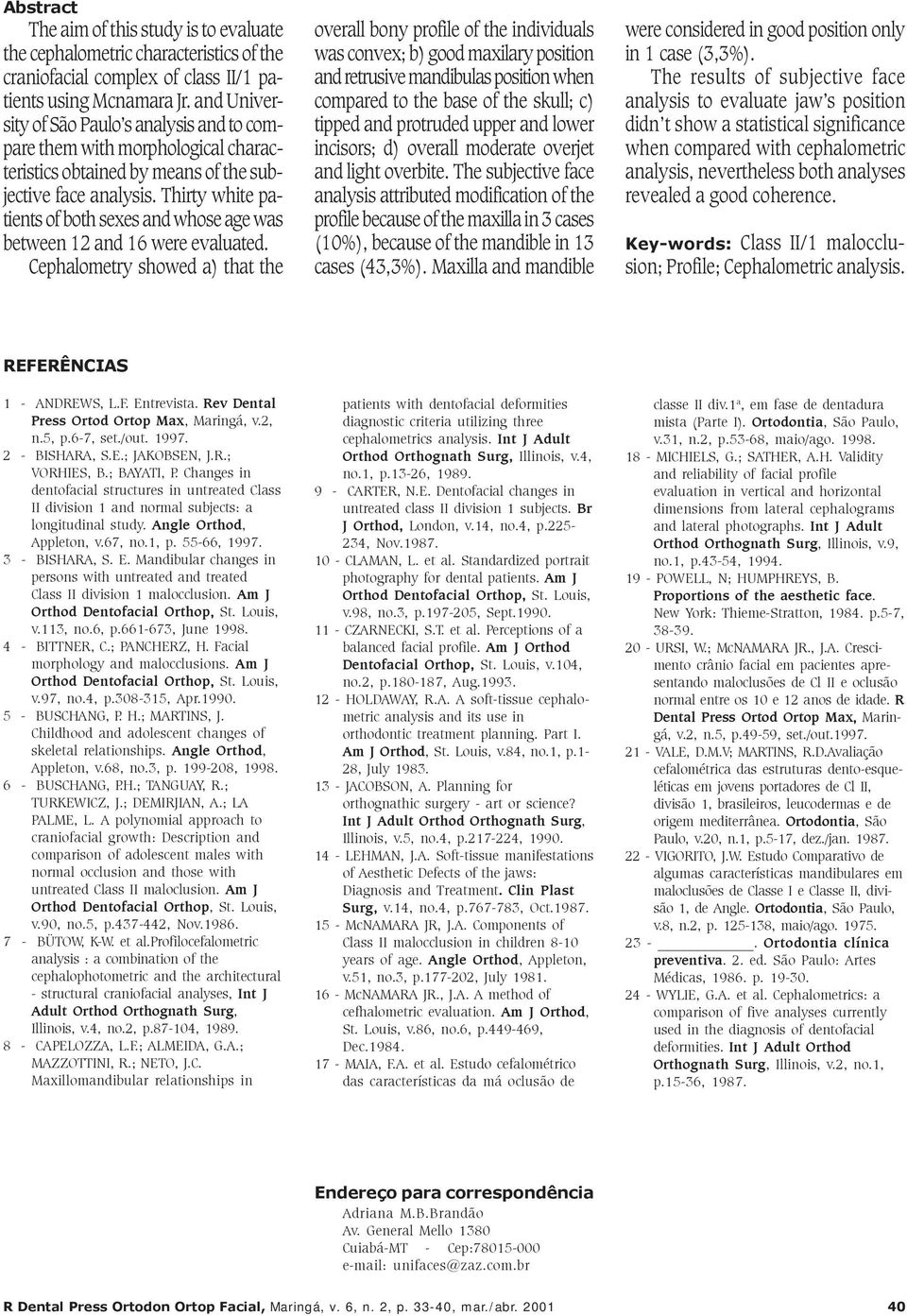 Thirty white patients of both sexes and whose age was between 12 and 16 were evaluated.