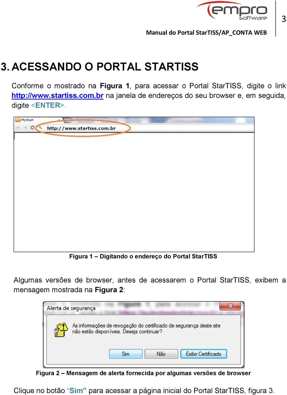 Figura 1 Digitando o endereço do Portal StarTISS Algumas versões de browser, antes de acessarem o Portal StarTISS, exibem a