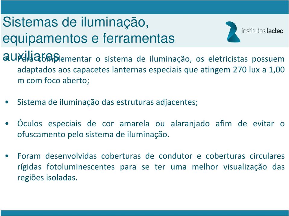 a 1,00 m com foco aberto; Sistema de iluminação das estruturas adjacentes; Óculos especiais de cor amarela ou alaranjado afim de