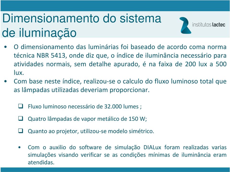 Com base neste índice, realizou se o calculo do fluxo luminoso total que as lâmpadas utilizadas deveriam proporcionar. Fluxo luminoso necessário de 32.