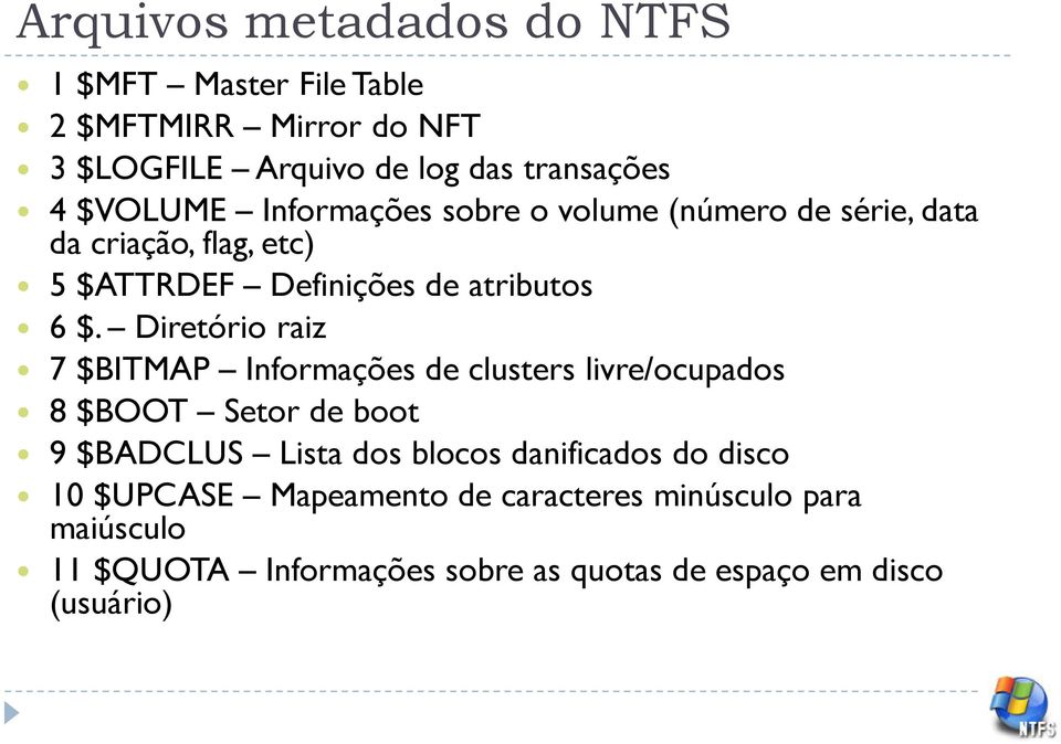 Diretório raiz 7 $BITMAP Informações de clusters livre/ocupados 8 $BOOT Setor de boot 9 $BADCLUS Lista dos blocos danificados