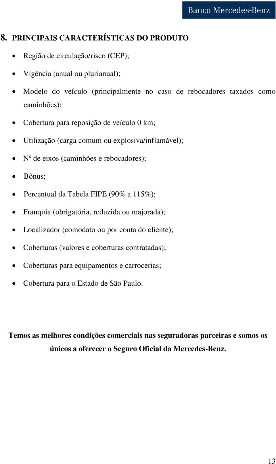 a 115%); Franquia (obrigatória, reduzida ou majorada); Localizador (comodato ou por conta do cliente); Coberturas (valores e coberturas contratadas); Coberturas para equipamentos e