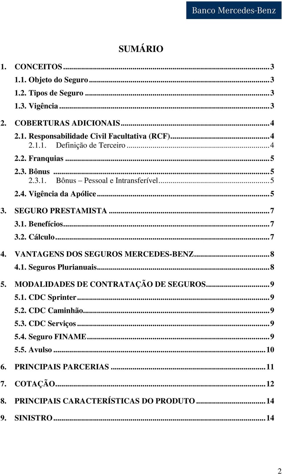 VANTAGENS DOS SEGUROS MERCEDES-BENZ... 8 4.1. Seguros Plurianuais... 8 5. MODALIDADES DE CONTRATAÇÃO DE SEGUROS... 9 5.1. CDC Sprinter... 9 5.2. CDC Caminhão... 9 5.3. CDC Serviços.