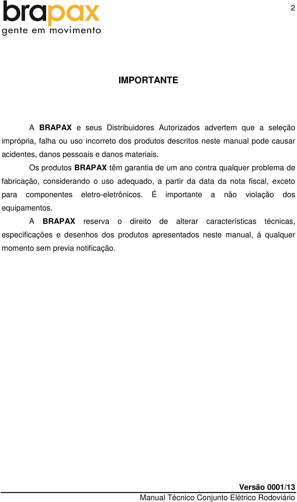 Os produtos BRAPAX têm garantia de um ano contra qualquer problema de fabricação, considerando o uso adequado, a partir da data da nota fiscal, exceto