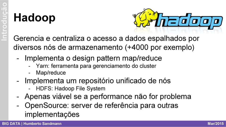 do cluster Map/reduce Implementa um repositório unificado de nós HDFS: Hadoop File System