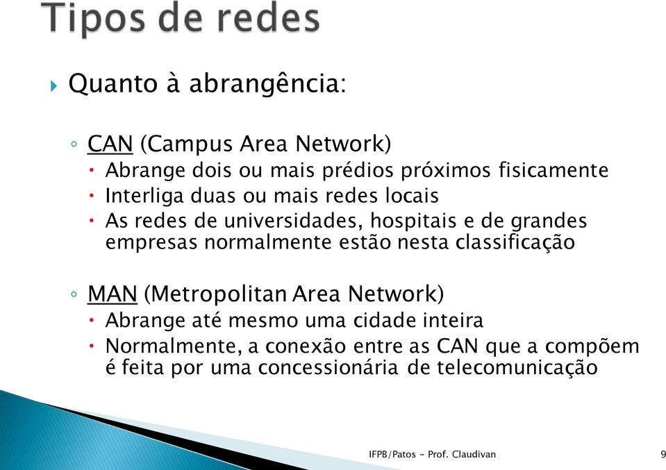 nesta classificação MAN (Metropolitan Area Network) Abrange até mesmo uma cidade inteira Normalmente, a