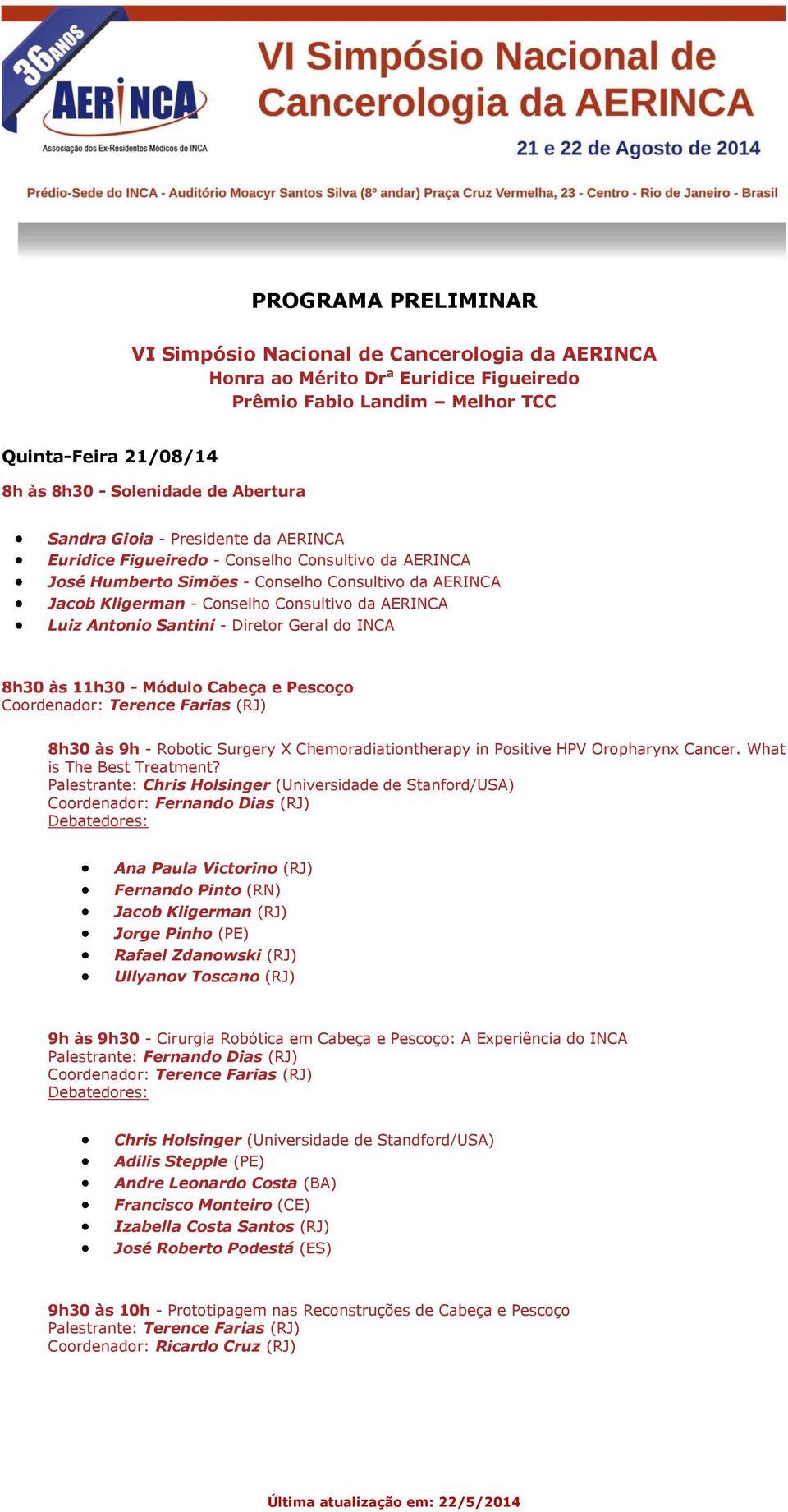 Antonio Santini - Diretor Geral do INCA 8h30 às 11h30 - Módulo Cabeça e Pescoço Coordenador: Terence Farias (RJ) 8h30 às 9h - Robotic Surgery X Chemoradiationtherapy in Positive HPV Oropharynx Cancer.