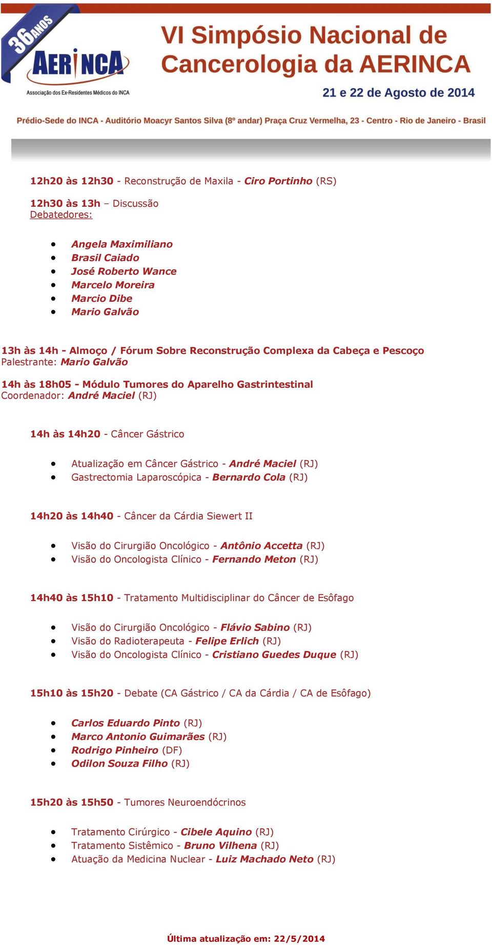 Atualização em Câncer Gástrico - André Maciel (RJ) Gastrectomia Laparoscópica - Bernardo Cola (RJ) 14h20 às 14h40 - Câncer da Cárdia Siewert II Visão do Cirurgião Oncológico - Antônio Accetta (RJ)