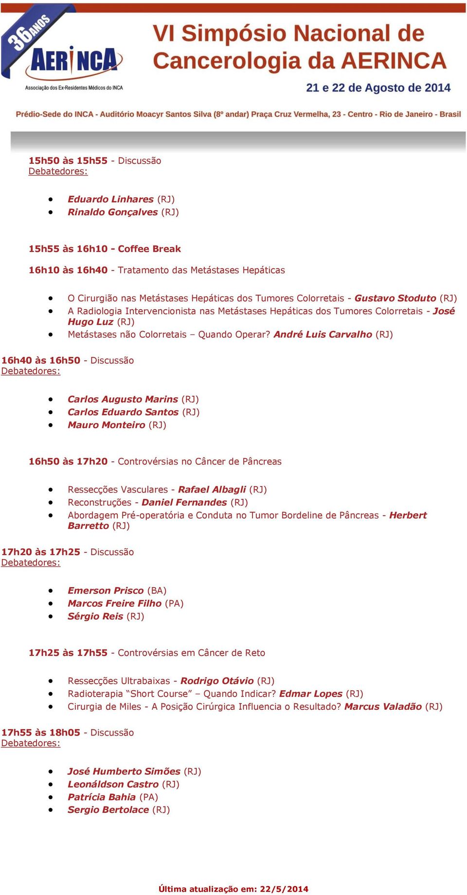 André Luis Carvalho (RJ) 16h40 às 16h50 - Discussão Carlos Augusto Marins (RJ) Carlos Eduardo Santos (RJ) Mauro Monteiro (RJ) 16h50 às 17h20 - Controvérsias no Câncer de Pâncreas Ressecções