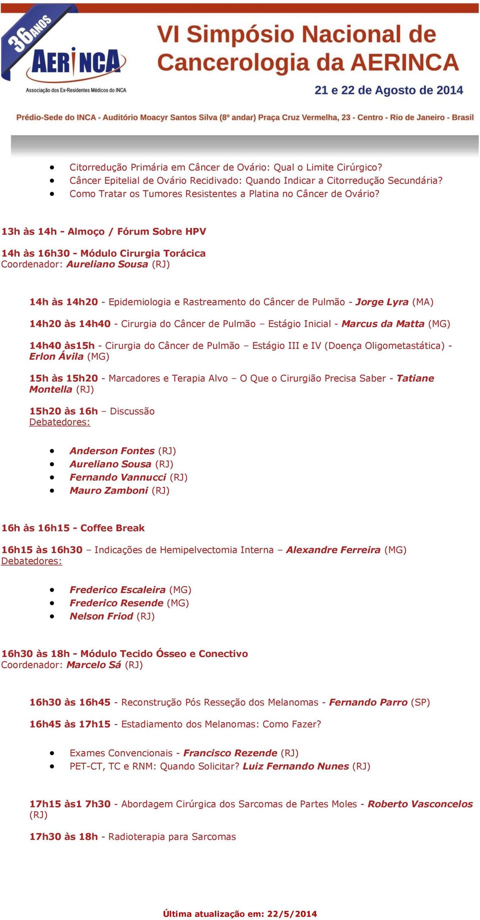 13h às 14h - Almoço / Fórum Sobre HPV 14h às 16h30 - Módulo Cirurgia Torácica Coordenador: Aureliano Sousa (RJ) 14h às 14h20 - Epidemiologia e Rastreamento do Câncer de Pulmão - Jorge Lyra (MA) 14h20