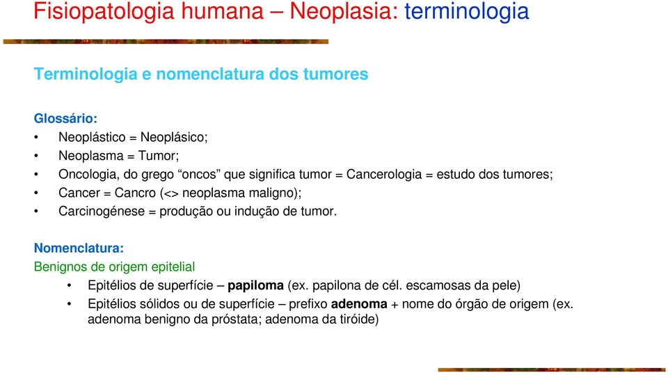 Carcinogénese = produção ou indução de tumor. Nomenclatura: Benignos de origem epitelial Epitélios de superfície papiloma (ex.