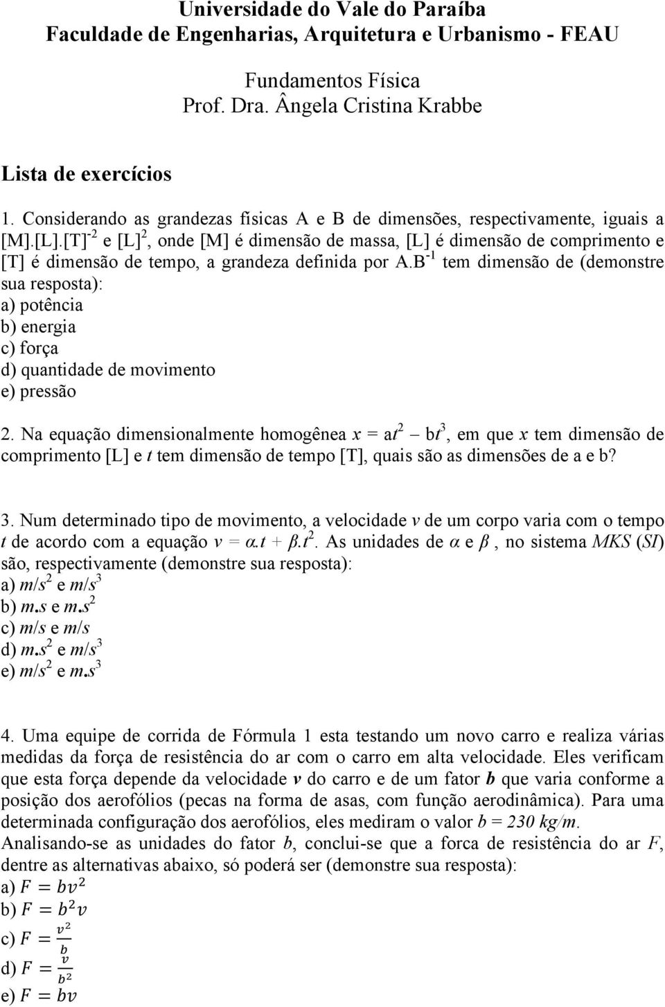 [T] -2 e [L] 2, onde [M] é dimensão de massa, [L] é dimensão de comprimento e [T] é dimensão de tempo, a grandeza definida por A.