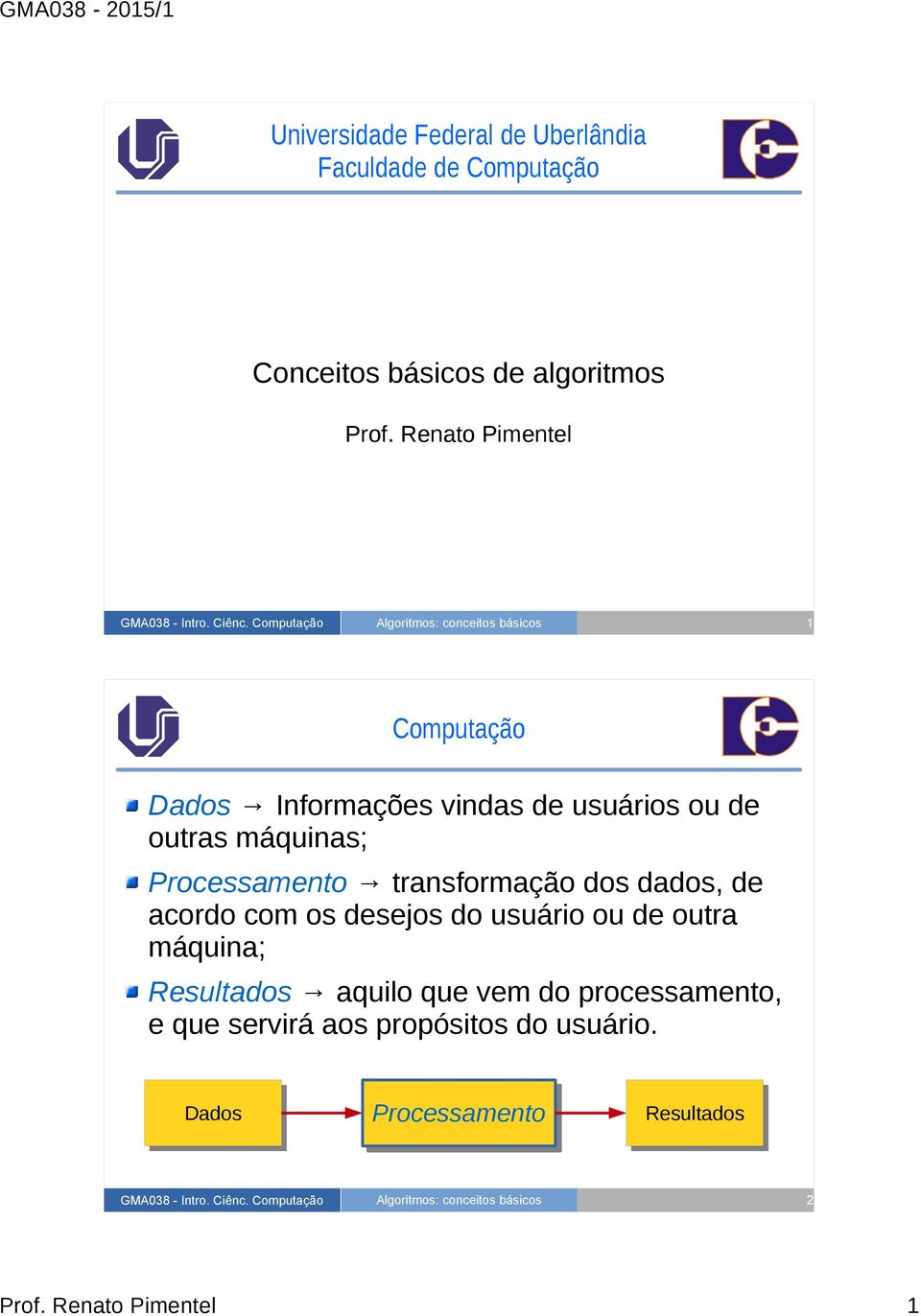 transformação dos dados, de acordo com os desejos do usuário ou de outra máquina; Resultados aquilo que