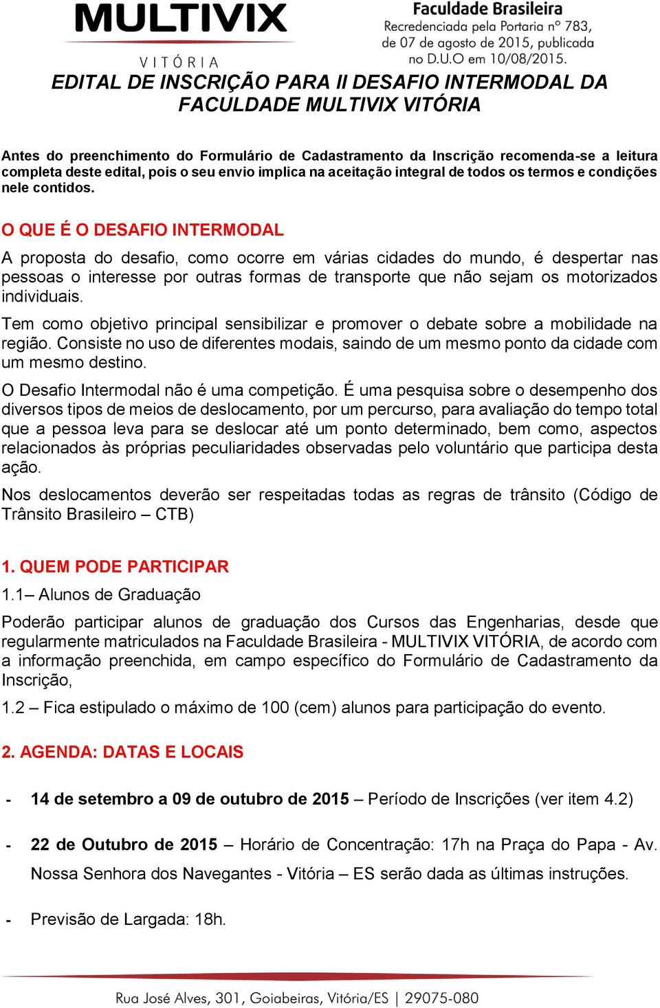 O QUE É O DESAFIO INTERMODAL A proposta do desafio, como ocorre em várias cidades do mundo, é despertar nas pessoas o interesse por outras formas de transporte que não sejam os motorizados