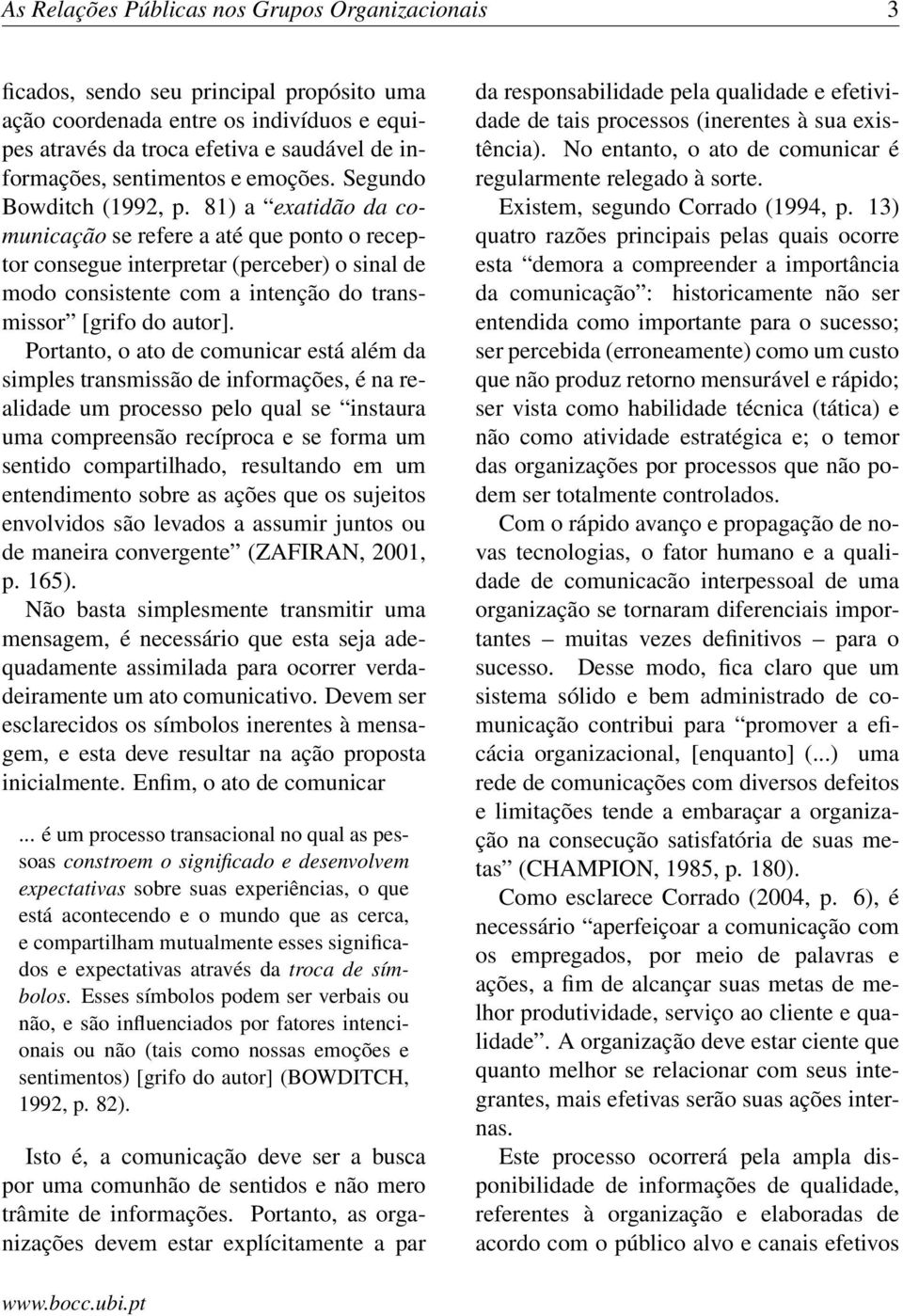 81) a exatidão da comunicação se refere a até que ponto o receptor consegue interpretar (perceber) o sinal de modo consistente com a intenção do transmissor [grifo do autor].