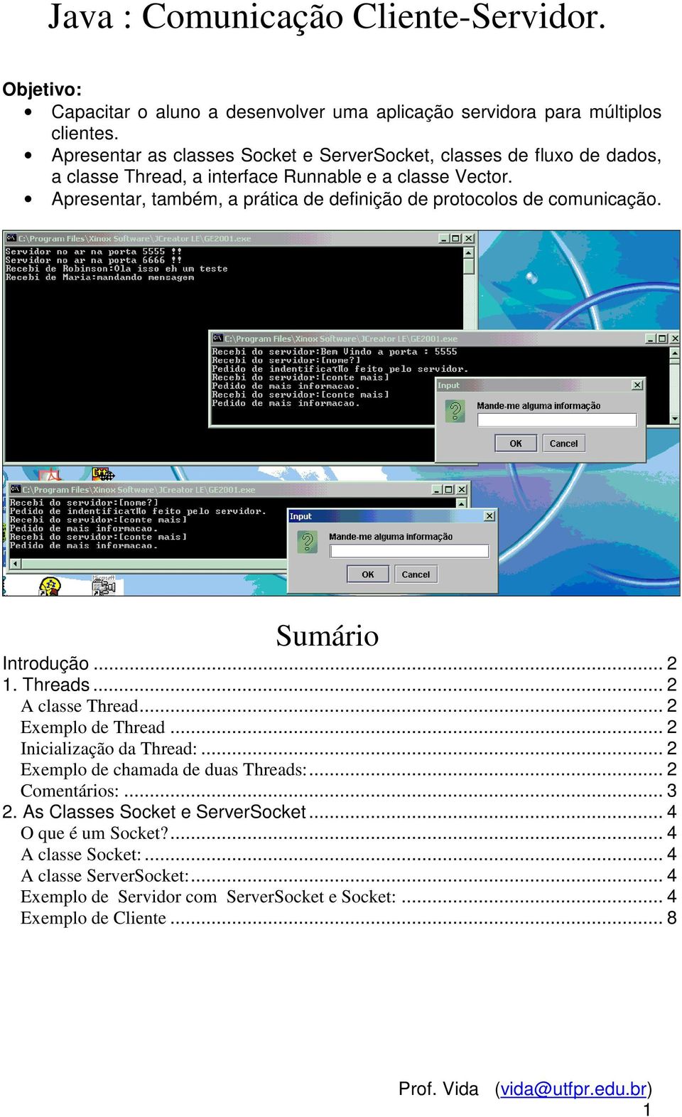 Apresentar, também, a prática de definição de protocolos de comunicação. Sumário Introdução... 2 1. Threads... 2 A classe Thread... 2 Exemplo de Thread.