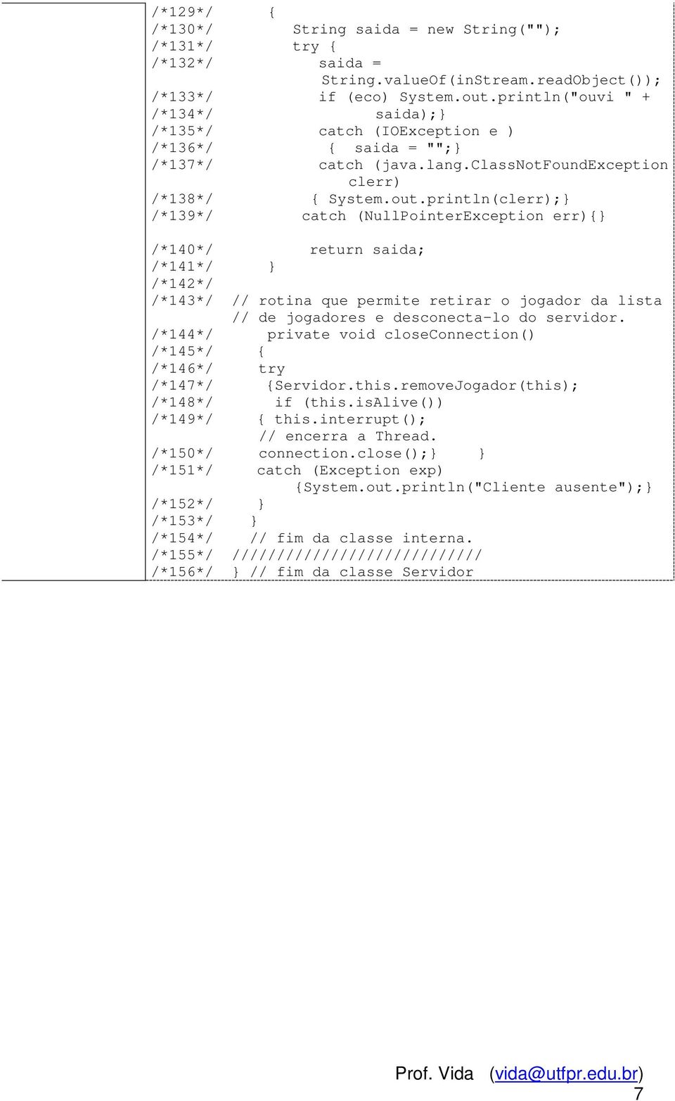 println(clerr);} /*139*/ catch (NullPointerException err){} /*140*/ return saida; /*141*/ } /*142*/ /*143*/ // rotina que permite retirar o jogador da lista // de jogadores e desconecta-lo do