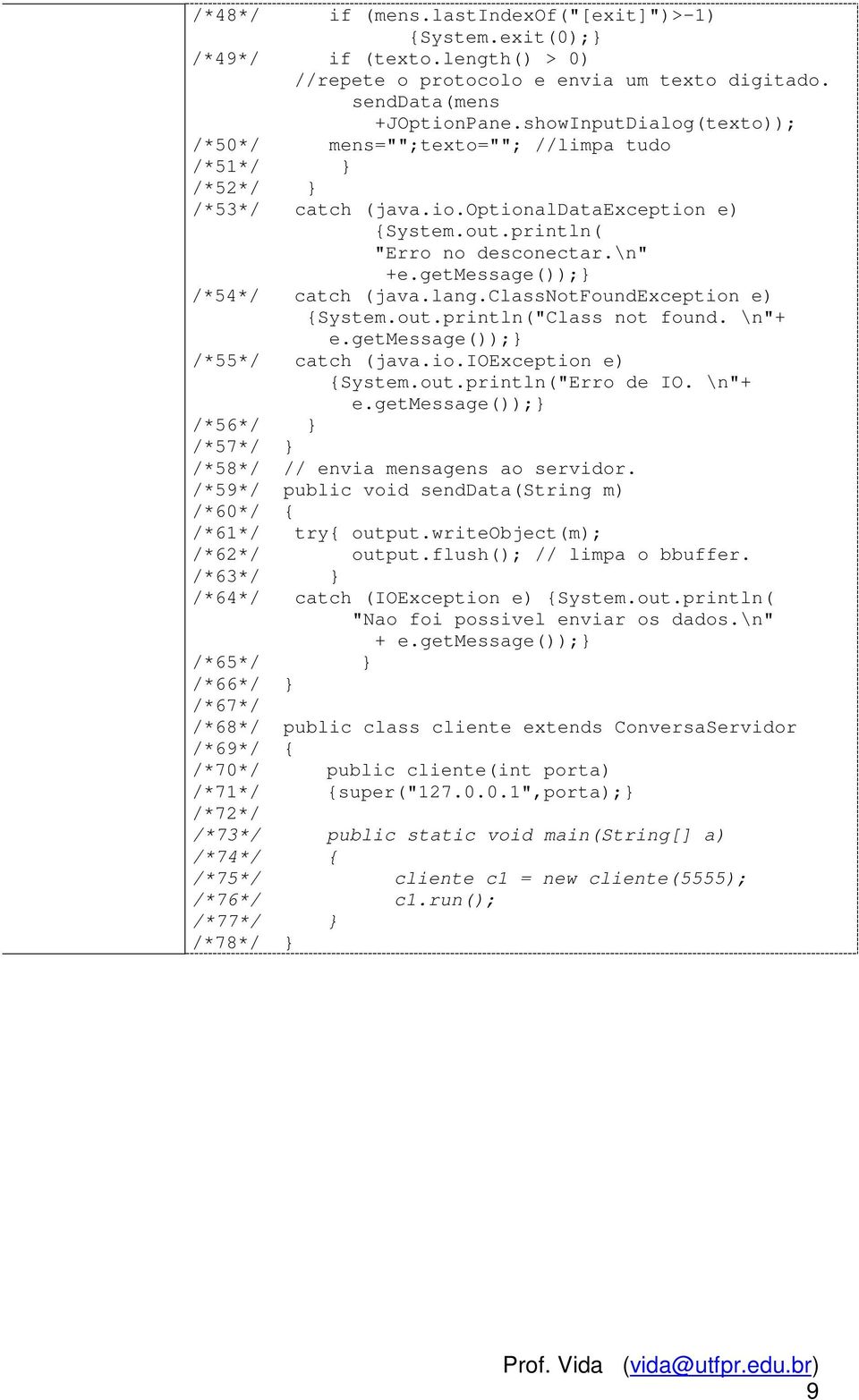 getmessage());} /*54*/ catch (java.lang.classnotfoundexception e) {System.out.println("Class not found. \n"+ e.getmessage());} /*55*/ catch (java.io.ioexception e) {System.out.println("Erro de IO.