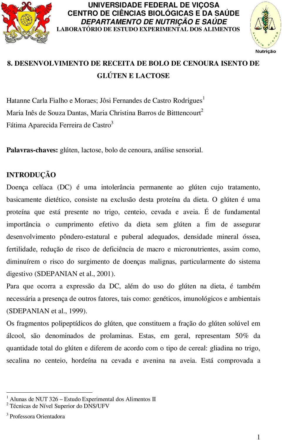 Castro3 Palavras-chaves: glúten, lactose, bolo de cenoura, análise sensorial INTRODUÇÃO Doença celíaca (DC) é uma intolerância permanente ao glúten cujo tratamento, basicamente dietético, consiste na