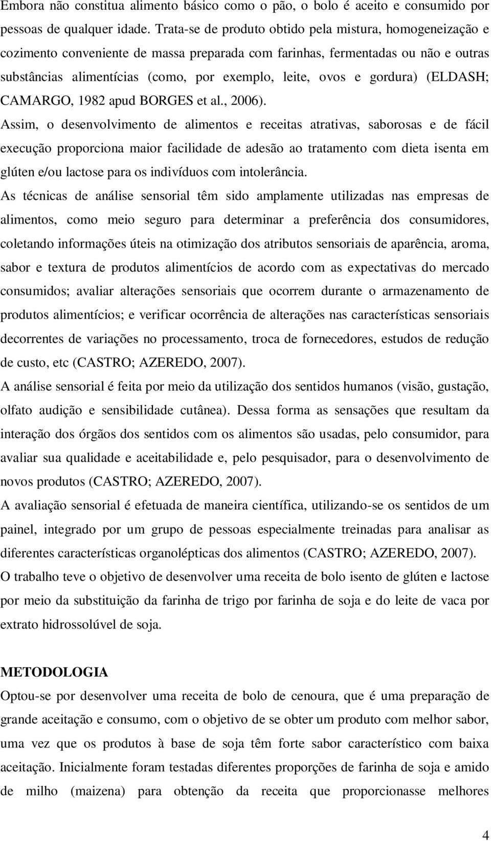 alimentos e receitas atrativas, saborosas e de fácil execução proporciona maior facilidade de adesão ao tratamento com dieta isenta em glúten e/ou lactose para os indivíduos com intolerância As