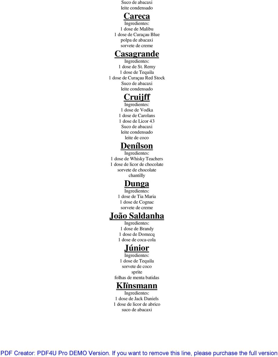 condensado leite de coco Denílson 1 dose de Whisky Teachers 1 dose de licor de chocolate sorvete de chocolate chantilly Dunga 1 dose de Tia Maria 1 dose de Cognac sorvete de