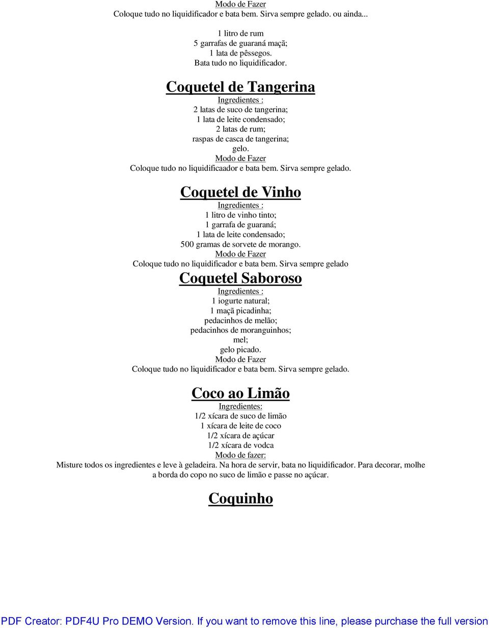 Coquetel de Vinho 1 litro de vinho tinto; 1 garrafa de guaraná; 1 lata de leite condensado; 500 gramas de sorvete de morango. Coloque tudo no liquidificador e bata bem.