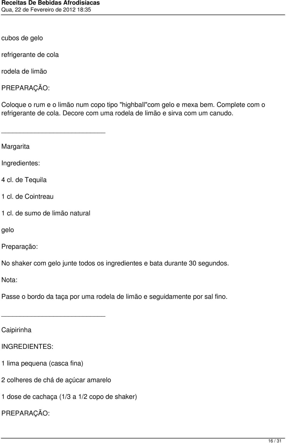 de sumo de limão natural gelo No shaker com gelo junte todos os ingredientes e bata durante 30 segundos.