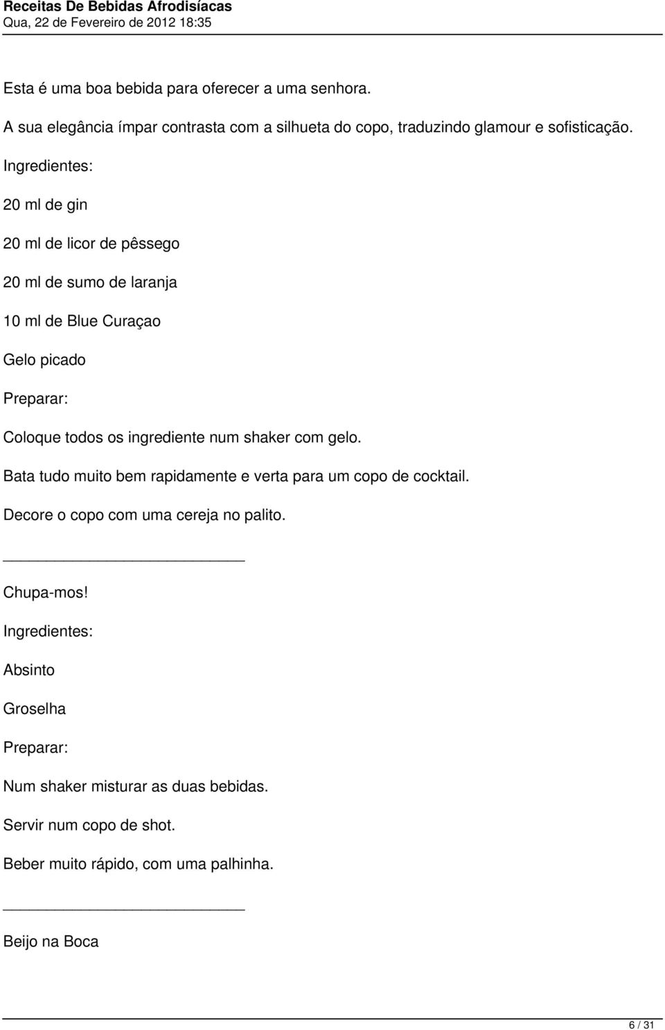 20 ml de gin 20 ml de licor de pêssego 20 ml de sumo de laranja 10 ml de Blue Curaçao Gelo picado Coloque todos os ingrediente num