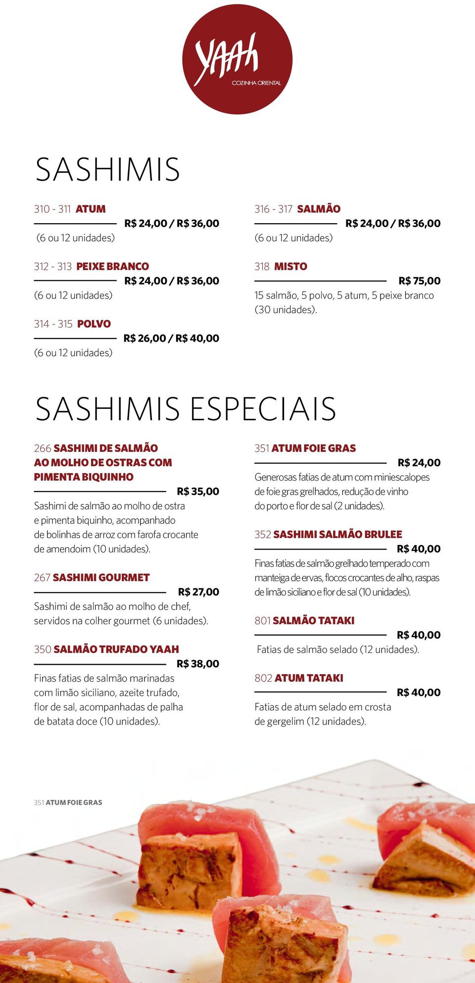 SASHIMIS ESPECIAIS 266 Sashimi de salmão ao Molho de Ostras com Pimenta Biquinho R$ 35,00 Sashimi de salmão ao molho de ostra e pimenta biquinho, acompanhado de bolinhas de arroz com farofa crocante