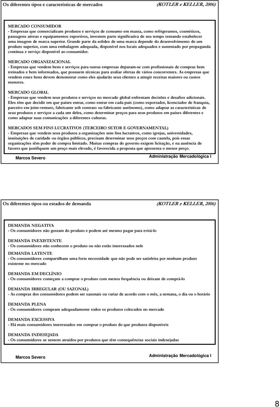 Grande parte da solidez de uma marca depende do desenvolvimento de um produto superior, com uma embalagem adequada, disponível nos locais adequados e sustentado por propaganda contínua e serviço