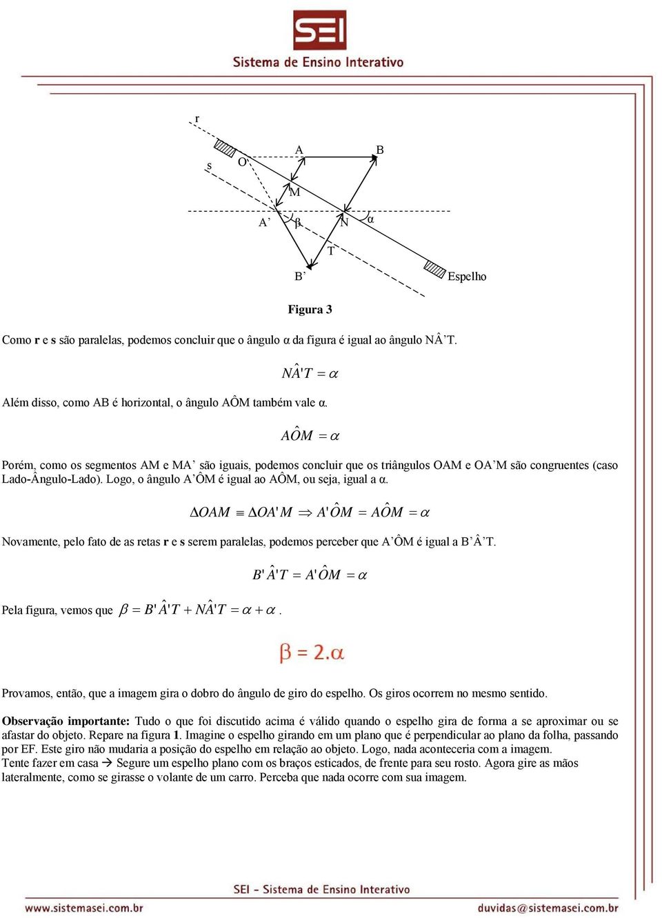 ΔOA ΔOA' A' O ˆ = AOˆ Novamente, pelo fato de as retas r e s serem paralelas, podemos perceber que A Ô é igual a B Â T. Pela figura, vemos que B' Aˆ' T β = B ' Aˆ' T + NAˆ ' T + α.