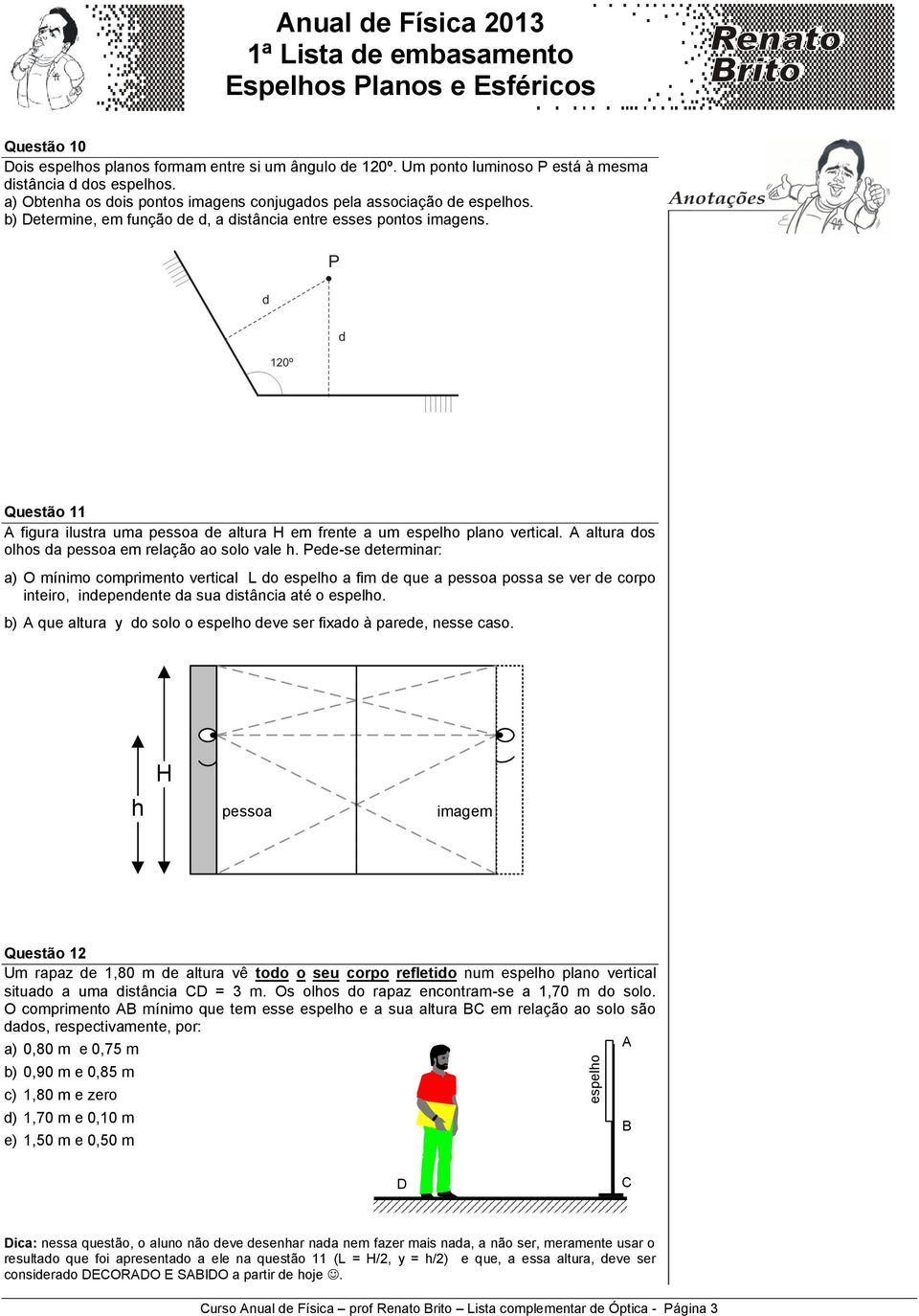 Questão 11 figura ilustra uma pessoa de altura H em frente a um espelho plano vertical. altura dos olhos da pessoa em relação ao solo vale h.