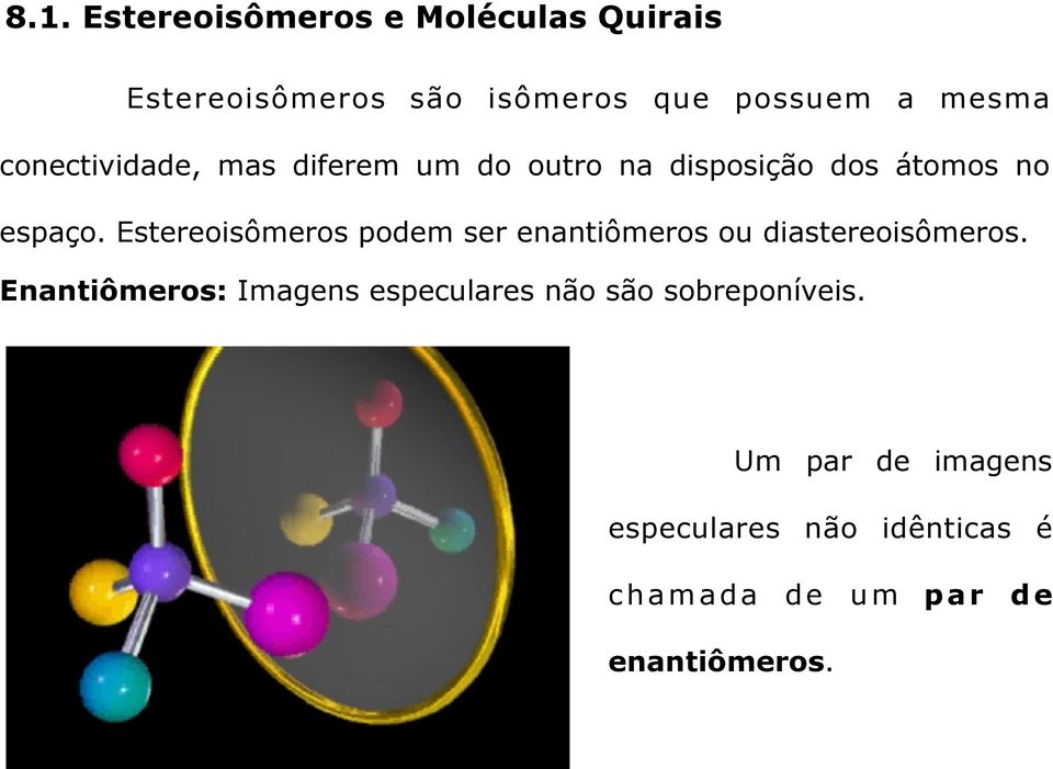 Estereoisômeros podem ser enantiômeros ou diastereoisômeros.