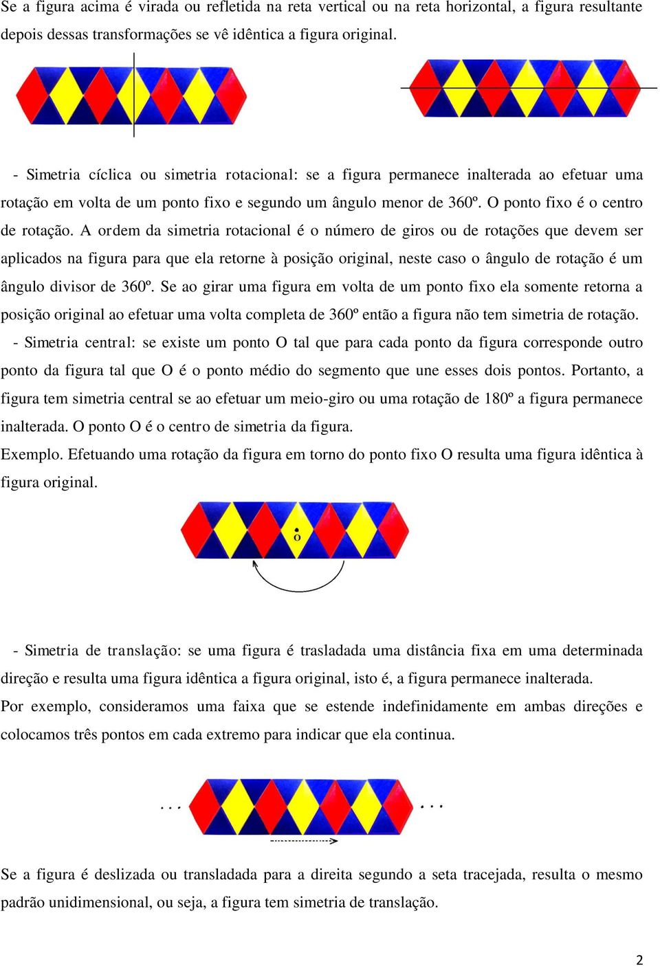 A ordem da simetria rotacional é o número de giros ou de rotações que devem ser aplicados na figura para que ela retorne à posição original, neste caso o ângulo de rotação é um ângulo divisor de 360º.