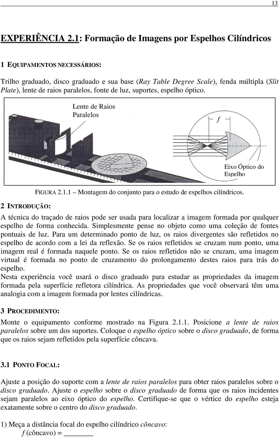 fonte de luz, suportes, espelho óptico. Lente de Raios Paralelos f Eixo Óptico do Espelho 2 INTRODUÇÃO: FIGURA 2.1.1 Montagem do conjunto para o estudo de espelhos cilíndricos.