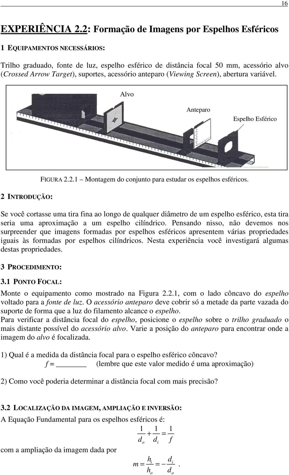 acessório anteparo (Viewing Screen), abertura variável. Alvo Anteparo Espelho Esférico 2 INTRODUÇÃO: FIGURA 2.2.1 Montagem do conjunto para estudar os espelhos esféricos.