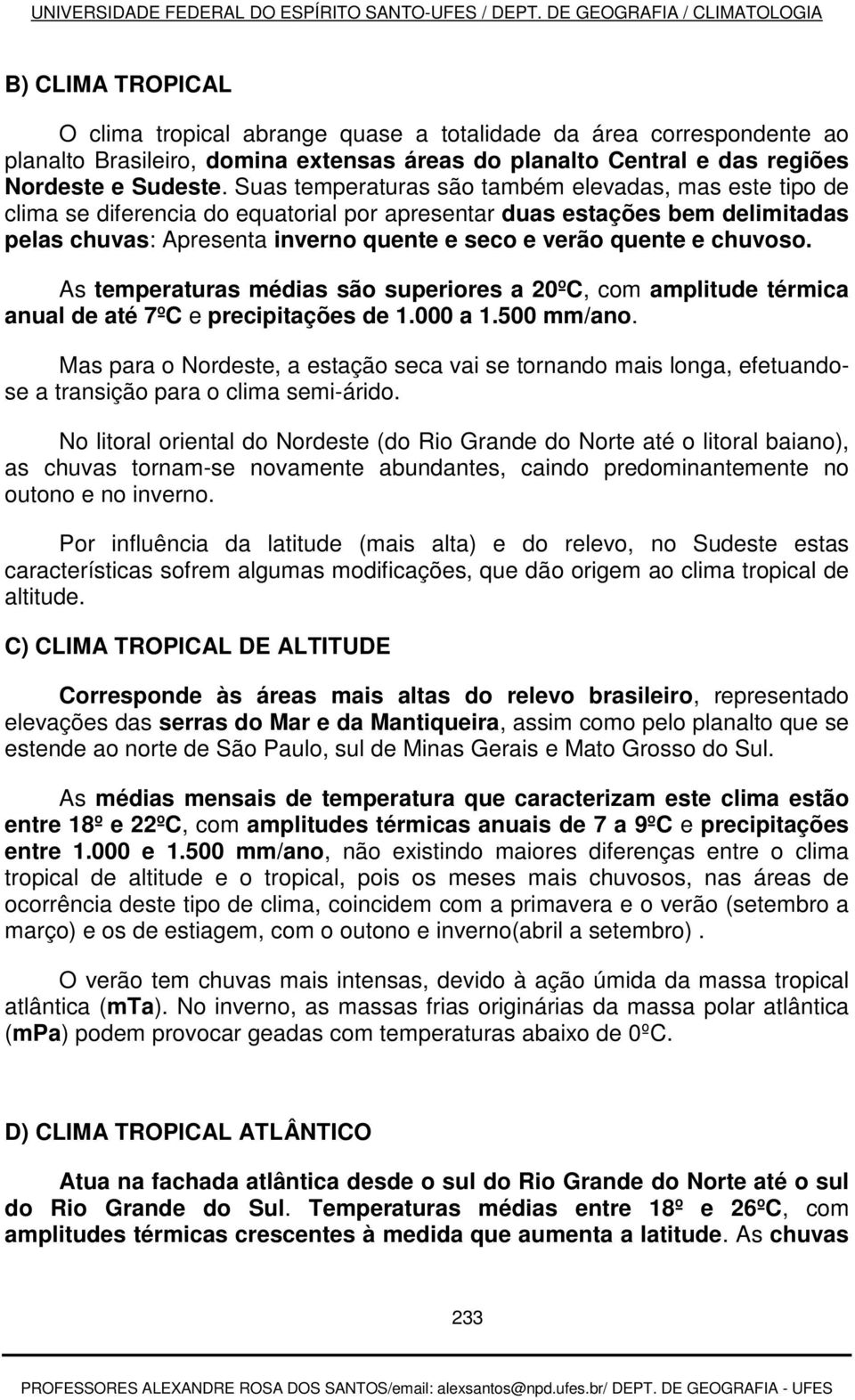 chuvoso. As temperaturas médias são superiores a 20ºC, com amplitude térmica anual de até 7ºC e precipitações de 1.000 a 1.500 mm/ano.