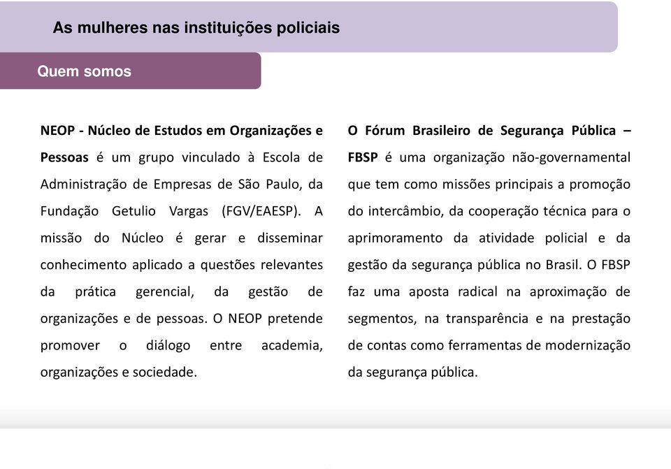 O NEOP pretende promover o diálogo entre academia, organizações e sociedade.