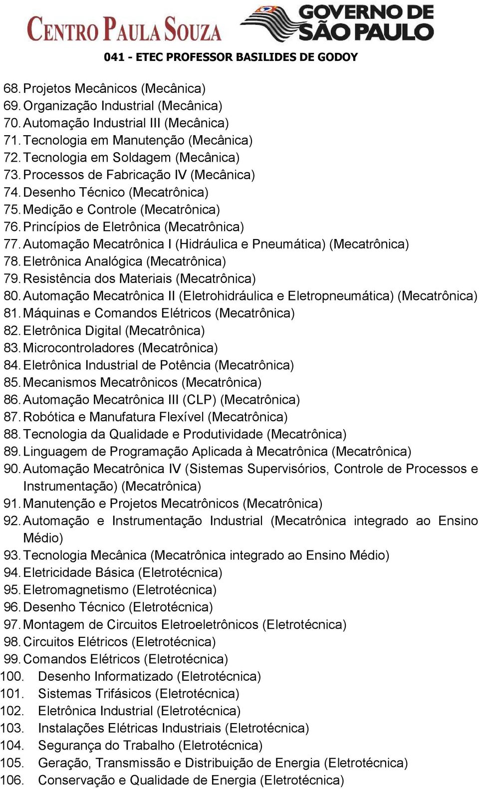 Automação Mecatrônica I (Hidráulica e Pneumática) (Mecatrônica) 78. Eletrônica Analógica (Mecatrônica) 79. Resistência dos Materiais (Mecatrônica) 80.