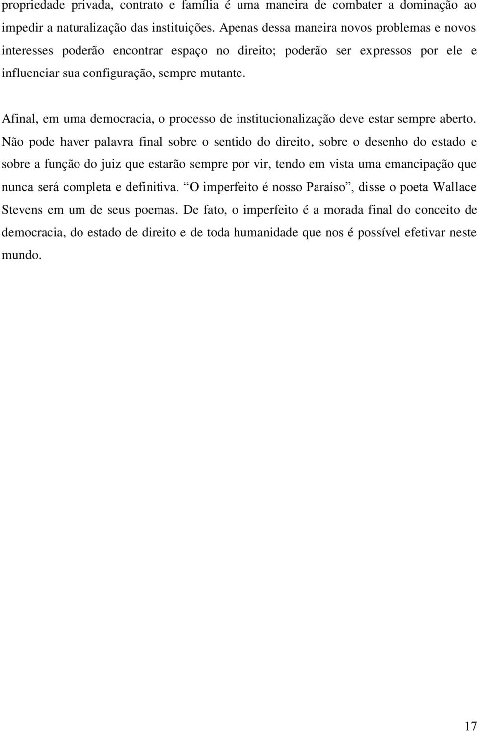 Afinal, em uma democracia, o processo de institucionalização deve estar sempre aberto.