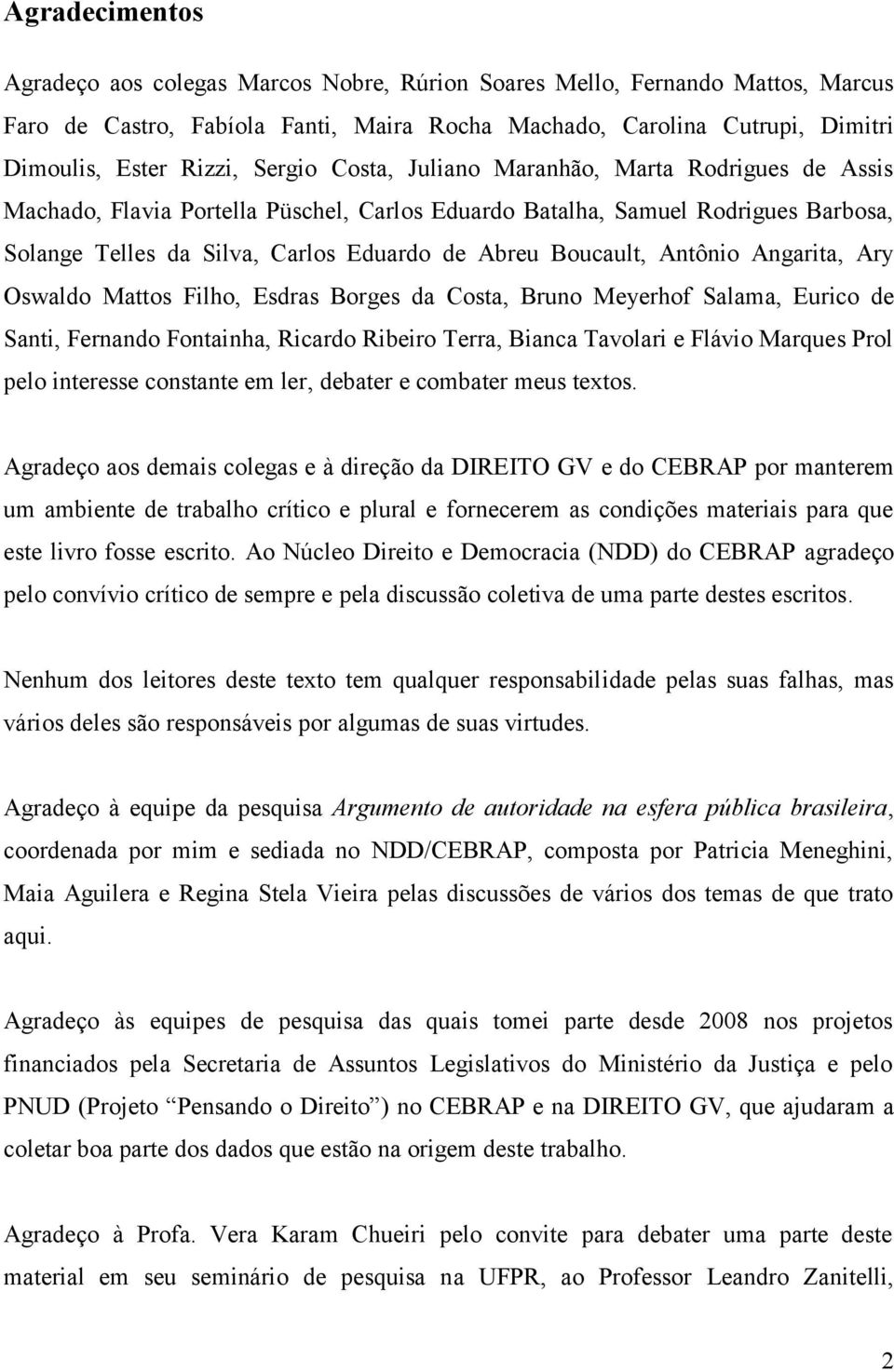 Antônio Angarita, Ary Oswaldo Mattos Filho, Esdras Borges da Costa, Bruno Meyerhof Salama, Eurico de Santi, Fernando Fontainha, Ricardo Ribeiro Terra, Bianca Tavolari e Flávio Marques Prol pelo