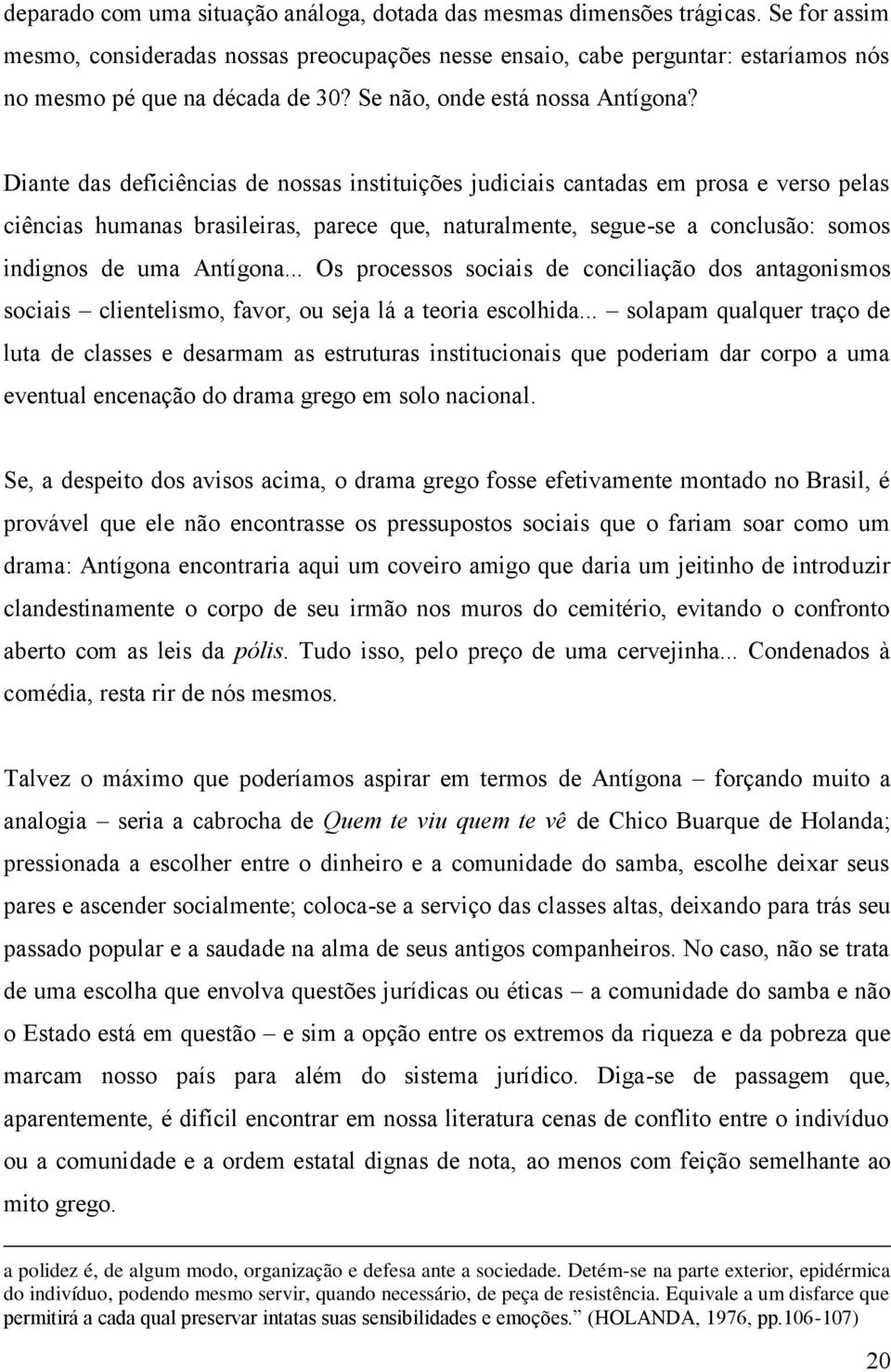 Diante das deficiências de nossas instituições judiciais cantadas em prosa e verso pelas ciências humanas brasileiras, parece que, naturalmente, segue-se a conclusão: somos indignos de uma Antígona.