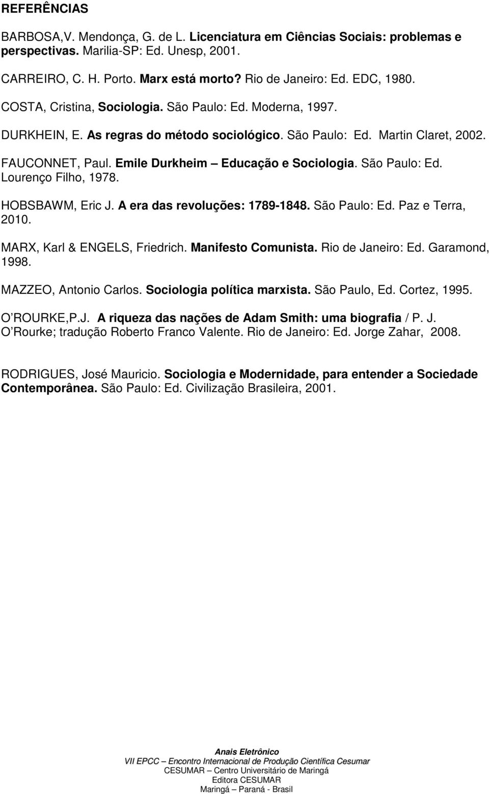 Emile Durkheim Educação e Sociologia. São Paulo: Ed. Lourenço Filho, 1978. HOBSBAWM, Eric J. A era das revoluções: 1789-1848. São Paulo: Ed. Paz e Terra, 2010. MARX, Karl & ENGELS, Friedrich.