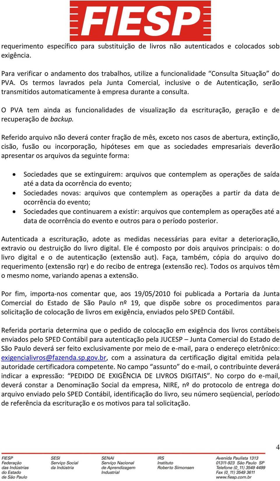 O PVA tem ainda as funcionalidades de visualização da escrituração, geração e de recuperação de backup.