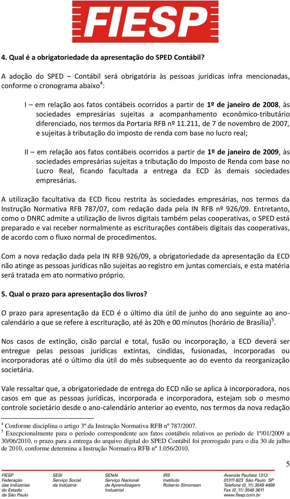 sociedades empresárias sujeitas a acompanhamento econômico-tributário diferenciado, nos termos da Portaria RFB nº 11.