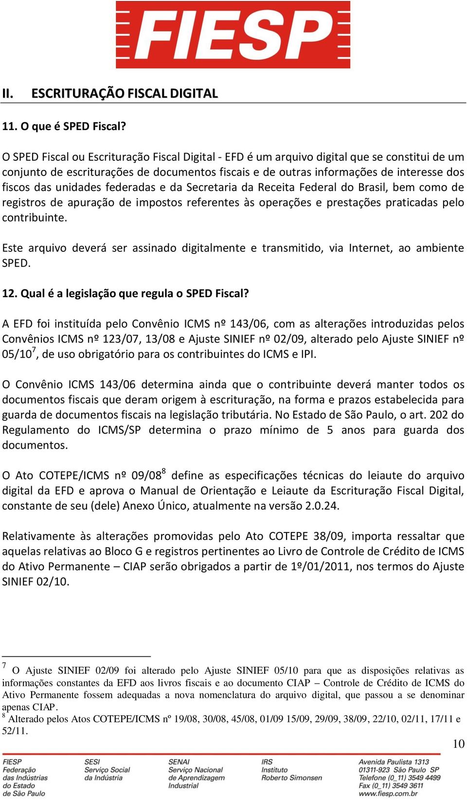 unidades federadas e da Secretaria da Receita Federal do Brasil, bem como de registros de apuração de impostos referentes às operações e prestações praticadas pelo contribuinte.