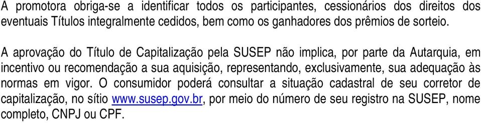 A aprovação do Título de Capitalização pela SUSEP não implica, por parte da Autarquia, em incentivo ou recomendação a sua aquisição,